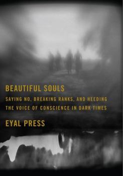 Hardcover Beautiful Souls: Saying No, Breaking Ranks, and Heeding the Voice of Conscience in Dark Times Book