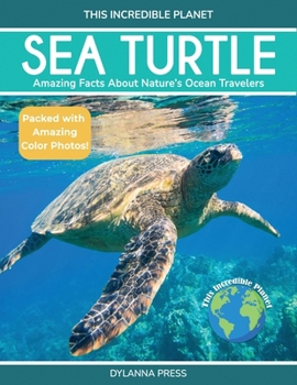 Sea Turtle: Amazing Facts about Nature's Ocean Travelers (This Incredible Planet)