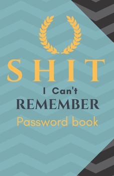 Shit I Can't Remember: Password book (with alphabetical tabs): Internet Password Keeper Organizer, gift for a holiday or birthday (110 Pages, 5.5 x 8.5)