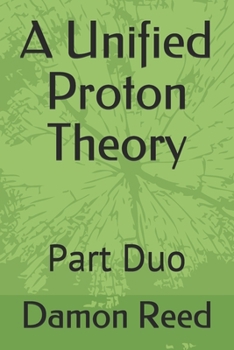 Paperback A Unified Proton Theory: Part Duo Book