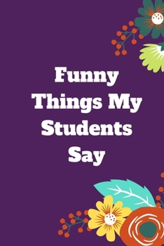 Paperback Funny Things My Students Say: 120 pages notebook with matte cover .cream paper .different designs with different colors Book