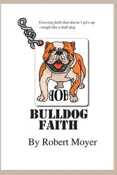 Paperback Bulldog Faith: Growing faith that doesn't give up--tough like a bull dog. Book