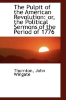 Hardcover The Pulpit of the American Revolution: Or, the Political Sermons of the Period of 1776 Book
