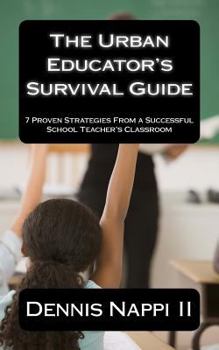 Paperback The Urban Educator's Survival Guide: 7 Proven Strategies From a Successful School Teacher's Classroom Book