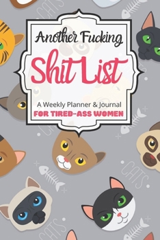 Another Fucking Shit List A Weekly Planner & Journal For Tired-Ass Women: 2020 Funny Swearing Gifts