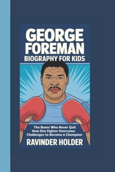 Paperback George Foreman Biography for Kids: The Boxer Who Never Quit - How One Fighter Overcame Challenges to Become a Champion Book