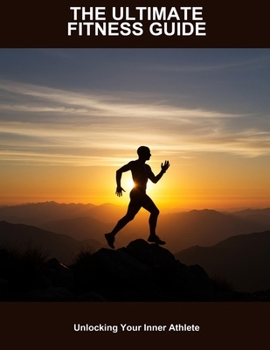 The Ultimate Fitness Guide: Unlocking Your Inner Athlete