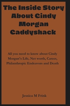 Paperback The Inside Story about Cindy Morgan Caddyshack: All you need to know about Cindy Morgan's Life, Net worth, Career, Philanthropic Endeavors and Death Book