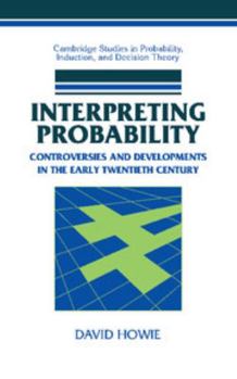 Interpreting Probability: Controversies and Developments in the Early Twentieth Century - Book  of the Cambridge Studies in Probability, Induction and Decision Theory