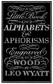 A Little Book Of Alphabets & Aphorisms: The Engraved Work of Leo Wyatt