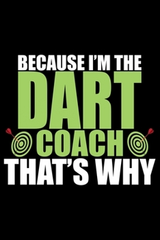 Paperback Because I'm The Dart Coach That's Why: Cool Dart Coach Journal Notebook - Gifts Idea for Dart Coach Notebook for Men & Women. Book