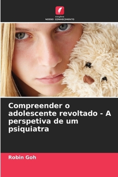 Compreender o adolescente revoltado - A perspetiva de um psiquiatra (Portuguese Edition)
