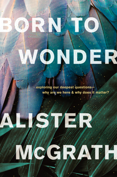 Paperback Born to Wonder: Exploring Our Deepest Questions--Why Are We Here and Why Does It Matter? Book