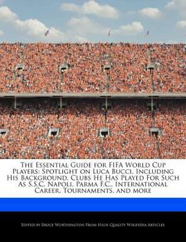 Paperback The Essential Guide for Fifa World Cup Players: Spotlight on Luca Bucci, Including His Background, Clubs He Has Played for Such as S.S.C. Napoli, Parm Book