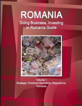 Paperback Romania: Doing Business, Investing in Romania Guide Volume 1 Strategic, Practical Information, Regulations, Contacts Book