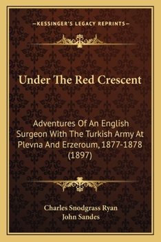 Under the Red Crescent: Adventures of an English Surgeon with the Turkish Army at Plevna and Erzeroum, 1877-1878. Related by C. S. Ryan in Ass