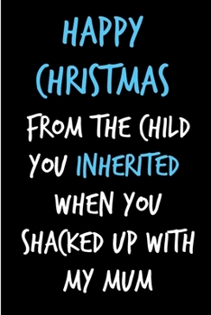 Happy Christmas From The Child You Inherited: From Stepchild Stepkids Stepdaughter Stepson - Rude Naughty Christmas Notebook For Him Dad - Funny Blank ... In law(Unique Alternative to a Greeting Card)