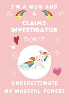 I'm A Mum And A Claims Investigator Don't Underestimate My Magical Powers: Perfect Gag Gift For A Truly Magical Mother and Claims Investigator | Blank ... 6 x 9 Format | Office | Humour and Banter