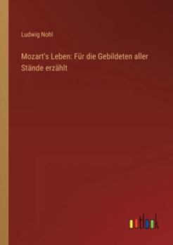 Mozart's Leben: Für die Gebildeten aller Stände erzählt