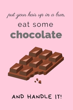 Put Your Hair Up In A Bun: Lined Notebook for Girl and Women, Gift Idea for Chocolate Lover, Inspiration for Busy & Exhausted Day