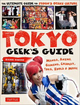 Paperback Tokyo Geek's Guide: Manga, Anime, Gaming, Cosplay, Toys, Idols & More - The Ultimate Guide to Japan's Otaku Culture Book