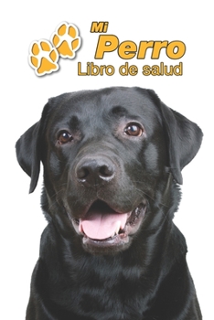 Mi Perro Libro de salud: Labrador Retriever Negro | 109 páginas 15cm x 23cm A5 | Cuaderno para llenar | Agenda de Vacunas | Seguimiento Médico | ... de un Perro | Contactos (Spanish Edition)
