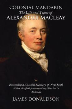 Colonial Mandarin: The Life and Times of Alexander Macleay