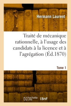 Paperback Traité de mécanique rationnelle, à l'usage des candidats à la licence et à l'agrégation. Tome 1 [French] Book