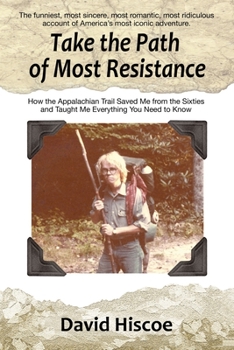 Paperback Take the Path of Most Resistance: How the Appalachian Trail Saved Me from the Sixties and Taught Me Everything You Need to Know Book