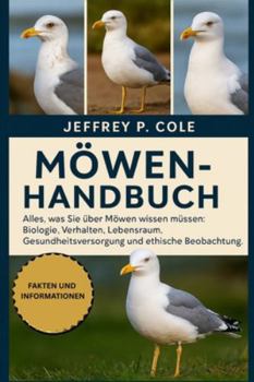 MÖWENHANDBUCH: Alles, was Sie über Möwen wissen müssen: Biologie, Verhalten, Lebensraum, Gesundheitsversorgung und ethische Beobachtung.