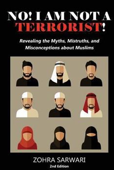 Paperback No! I Am Not A Terrorist! 2nd Edition: Revealing the Myths, Mistruths, and Misconceptions about Muslims Book
