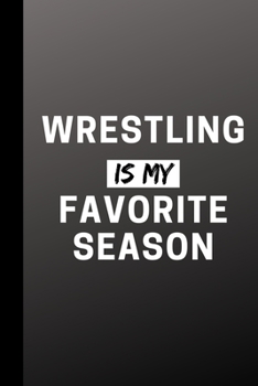 Paperback Wrestling Is My Favorite Season: Funny Sport Journal Gift For Him / Her - Softback Writing Book Notebook (6" x 9") 120 Lined Pages Book