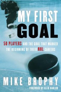 Paperback My First Goal: 50 Players and the Goal That Marked the Beginning of Their NHL Career Book