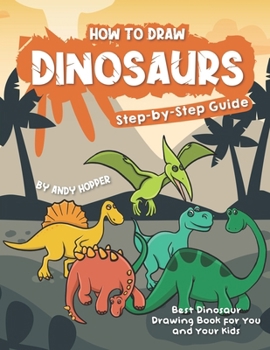 Paperback How to Draw Dinosaurs Step-by-Step Guide: Best Dinosaur Drawing Book for You and Your Kids Book