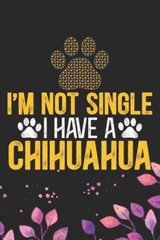 I'm Not Single I Have a Chihuahua: Cool Chihuahua Dog Journal Notebook - Chihuahua Puppy Lover Gifts – Funny Chihuahua Dog Notebook - Chihuahua Owner Gifts. 6 x 9 in 120 pages