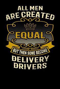 Paperback All Men Are Created Equal But Then Some Become Delivery Drivers: Funny 6x9 Delivery Driver Notebook Book