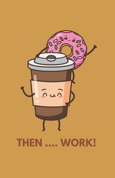 Then ... Work: A Fun Weekly Notebook Diary / Planner 2020, Coffee Lovers Gifts, Pocket Size A5