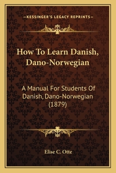 Paperback How To Learn Danish, Dano-Norwegian: A Manual For Students Of Danish, Dano-Norwegian (1879) Book