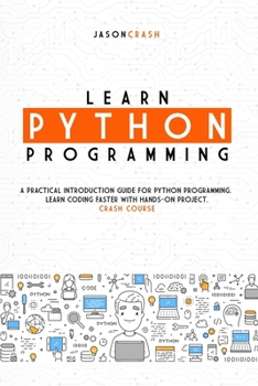 Paperback Learn Python Programming: A Practical Introduction Guide for Python Programming. Learn Coding Faster with Hands-On Project. Crash Course Book