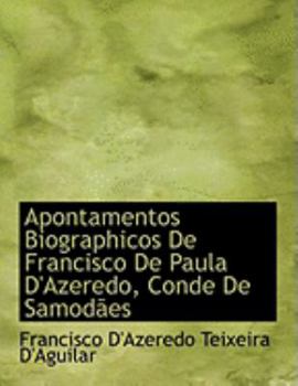 Paperback Apontamentos Biographicos de Francisco de Paula D'Azeredo, Conde de Samodapes [Large Print] Book