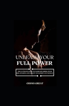 Paperback Unleash Your Full Power: The Ultimate Guide to Increase Libido, Penis Size, Long-Lasting Stamina, and Satisfy Any Woman Book