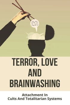 Paperback Terror, Love, And Brainwashing: Attachment In Cults And Totalitarian Systems: What Is Manipulation In A Relationship Book