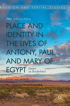 Hardcover Place and Identity in the Lives of Antony, Paul, and Mary of Egypt: Desert as Borderland Book