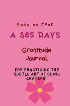 Paperback Easy as F*ck: A 365 Days Gratitude Journal for Practicing the Subtle Art of Being Grateful Book