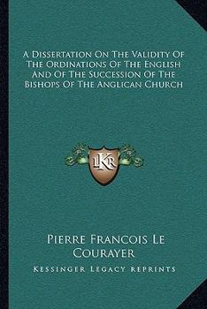 Paperback A Dissertation On The Validity Of The Ordinations Of The English And Of The Succession Of The Bishops Of The Anglican Church Book