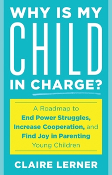 Paperback Why Is My Child in Charge?: A Roadmap to End Power Struggles, Increase Cooperation, and Find Joy in Parenting Young Children Book