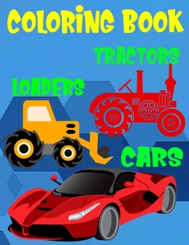 Paperback Coloring Book Cars Loaders Tractors: Fantastic Vehicles Coloring Book for Boys Girls Kids with Loaders, Cars, and Tractors (Children's Coloring Books) Book