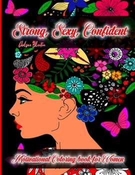 Strong, Sexy, Confident: Life Quotes Beautiful Patterns Meditation Stress Relief Anxiety Floral Drawings Color Therapy Mindfulness
