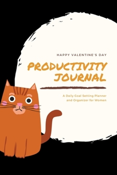Happy Valentine's Day Productivity Journal A Daily Goal Setting Planner and Organizer for Women: 5 Minutes A Day Kitty Theme