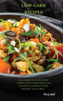 Hardcover LOW-CARB RECIPES Hot Vegetable Dishes: The Complete Guide with Simple and Yummy Low-Carb Recipes to Impress Your Friends And Family Book